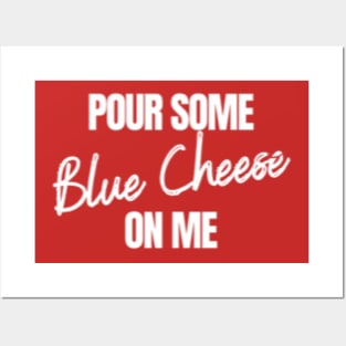 Pour some blue cheese on me Posters and Art